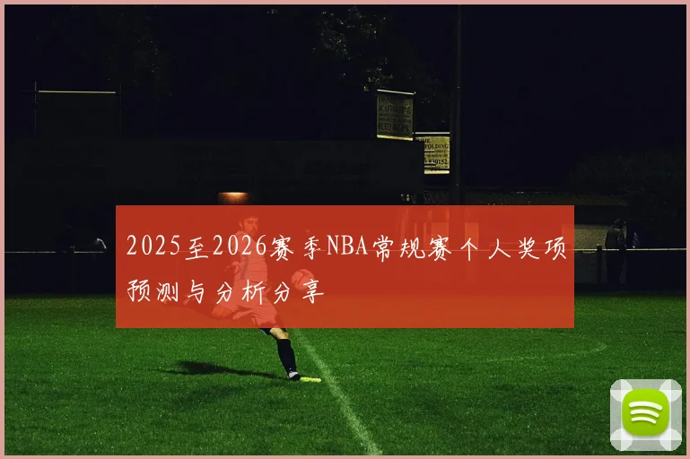 2025至2026赛季NBA常规赛个人奖项预测与分析分享